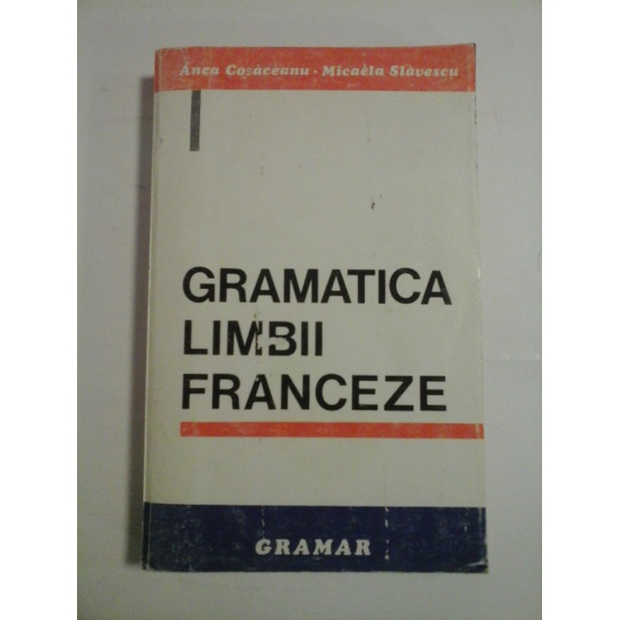 GRAMATICA LIMBII FRANCEZE - ANCA COSACEANU, MICAELA SLAVESCU